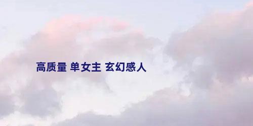 高质量 单女主 玄幻感人